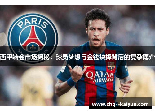 西甲转会市场揭秘：球员梦想与金钱抉择背后的复杂博弈