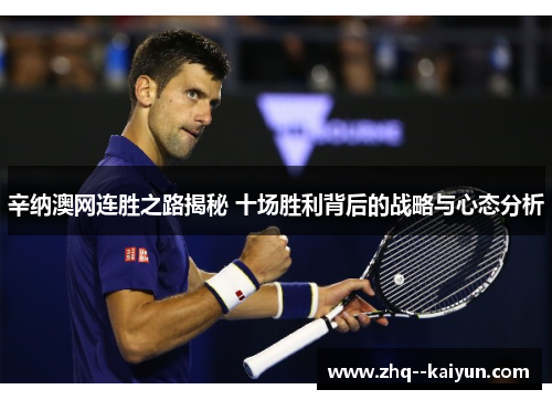 辛纳澳网连胜之路揭秘 十场胜利背后的战略与心态分析 辛纳澳网连胜之路揭秘 十场胜利背后的战略与心态分析