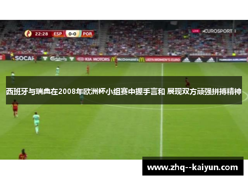 西班牙与瑞典在2008年欧洲杯小组赛中握手言和 展现双方顽强拼搏精神