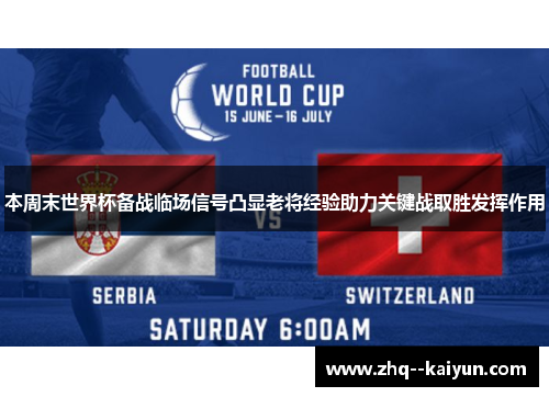 本周末世界杯备战临场信号凸显老将经验助力关键战取胜发挥作用 本周末世界杯备战临场信号凸显老将经验助力关键战取胜发挥作用