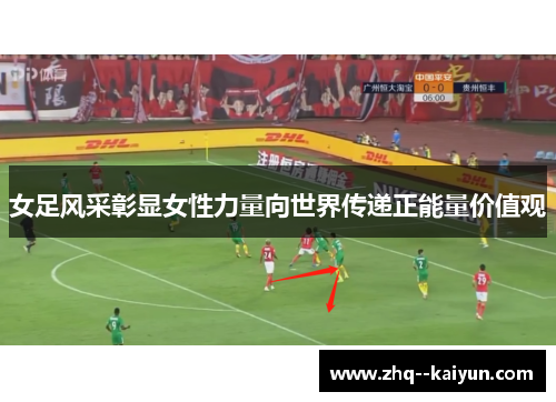 女足风采彰显女性力量向世界传递正能量价值观