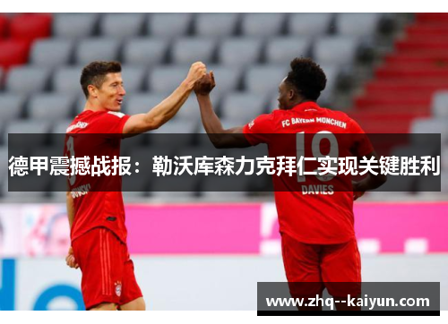 德甲震撼战报:勒沃库森力克拜仁实现关键胜利 德甲震撼战报:勒沃库森力克拜仁实现关键胜利