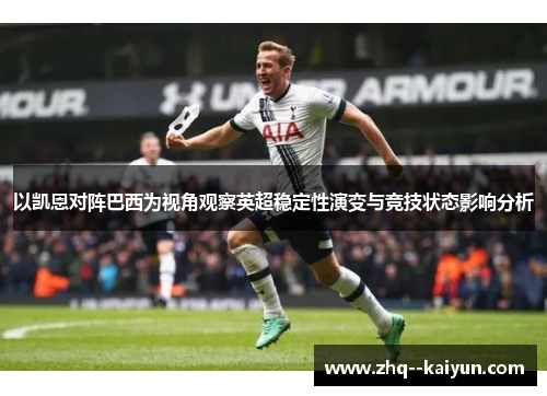 以凯恩对阵巴西为视角观察英超稳定性演变与竞技状态影响分析