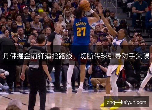 丹佛掘金前锋逼抢路线,切断传球引导对手失误 丹佛掘金前锋逼抢路线,切断传球引导对手失误